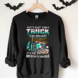 Truck Driver Shirt, It's Not The Truck You Drive It's The Driver Knowing That The Truck Can Do Shirt 3