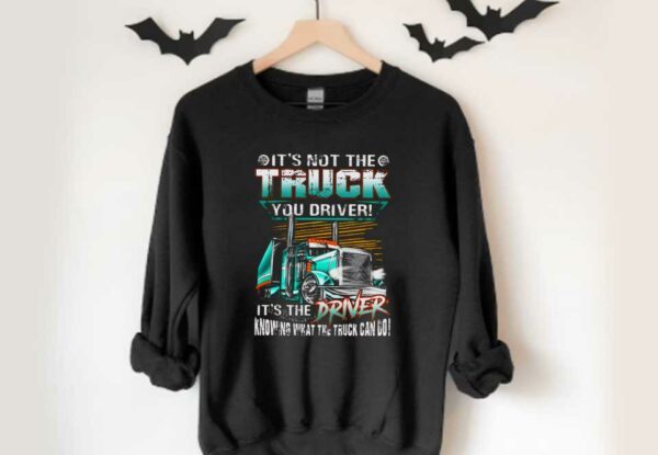 Truck Driver Shirt, It's Not The Truck You Drive It's The Driver Knowing That The Truck Can Do Shirt