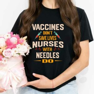 Vaccines Don't Save Lives Shirt, The Nurses Vaccines Don't Save Lives Nurses With Needles Do Shirt 2
