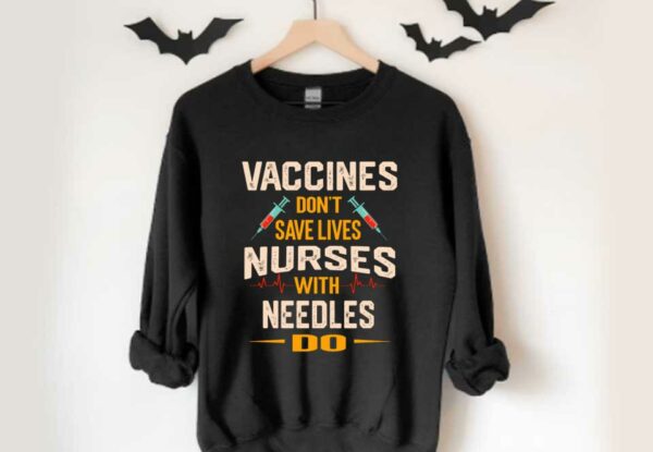 Vaccines Don't Save Lives Shirt, The Nurses Vaccines Don't Save Lives Nurses With Needles Do Shirt