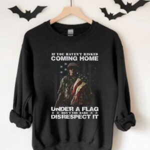 Warriors American Flag Shirt, If You Haven’t Risked Coming Home Under A Flag Don’t You Dare Disrespect It Shirt 3