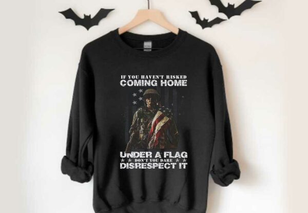 Warriors American Flag Shirt, If You Haven’t Risked Coming Home Under A Flag Don’t You Dare Disrespect It Shirt