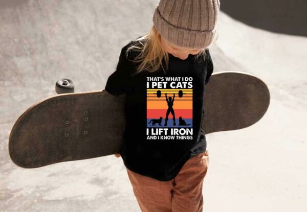 Weight Lifting That's What I Do I Pet Cats I Lift Iron And I Know Things Shirt, Thats What I Do I Pet Cats Shirt