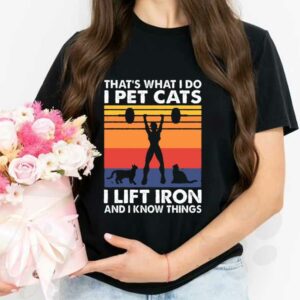 Weight Lifting That's What I Do I Pet Cats I Lift Iron And I Know Things Shirt, Thats What I Do I Pet Cats Shirt 2