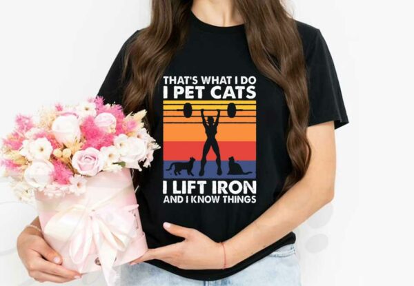 Weight Lifting That's What I Do I Pet Cats I Lift Iron And I Know Things Shirt, Thats What I Do I Pet Cats Shirt