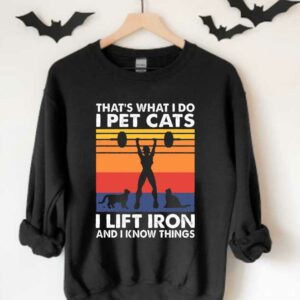 Weight Lifting That's What I Do I Pet Cats I Lift Iron And I Know Things Shirt, Thats What I Do I Pet Cats Shirt 3
