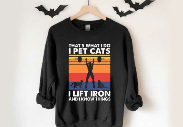 Weight Lifting That's What I Do I Pet Cats I Lift Iron And I Know Things Shirt, Thats What I Do I Pet Cats Shirt