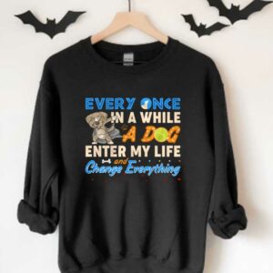 While A Dog Enter My Life Shirt, Every Once In A While A Dog Enter My Life Change And Every Things Shirt 3