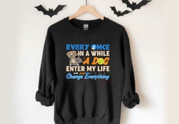 While A Dog Enter My Life Shirt, Every Once In A While A Dog Enter My Life Change And Every Things Shirt
