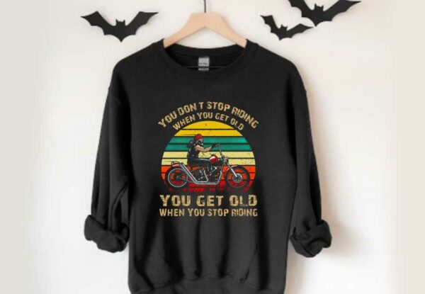 You Get Old When You Stop Riding Shirt, You Don't Stop Riding When You Get Older You Get Old When You Stop Riding Shirt