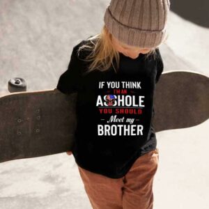 You Should My Brother Shirt, If You Think Im An Ass Hole You Should Meet My Brother Shirt 1