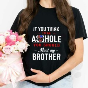 You Should My Brother Shirt, If You Think Im An Ass Hole You Should Meet My Brother Shirt 2