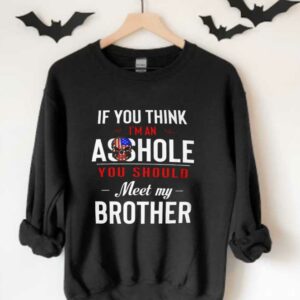 You Should My Brother Shirt, If You Think Im An Ass Hole You Should Meet My Brother Shirt 3