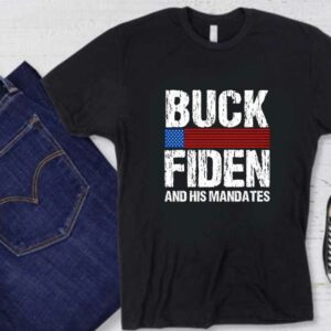 fuck Joe Biden Shirt, Buck Fiden And His Mandates Shirt, Buck Fiden Shirt