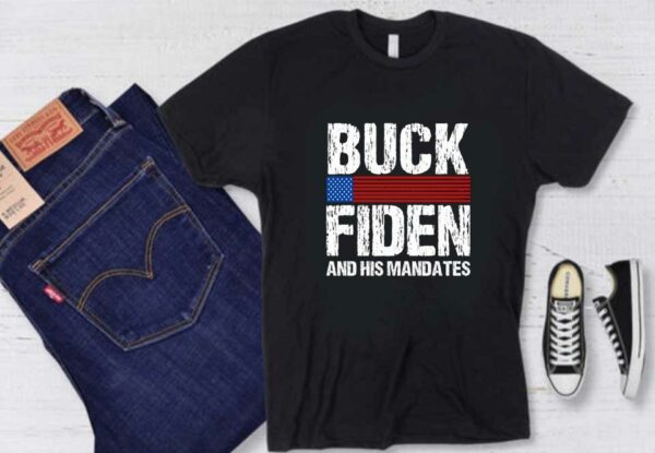 fuck Joe Biden Shirt, Buck Fiden And His Mandates Shirt, Buck Fiden Shirt