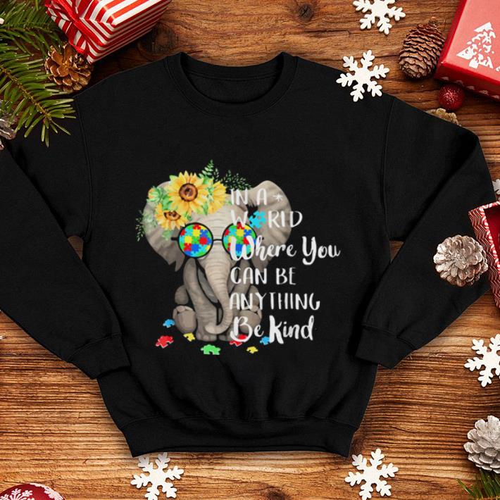 Elephant Autism In a world where you can be anything be kind shirt 4 - Elephant Autism In a world where you can be anything be kind shirt