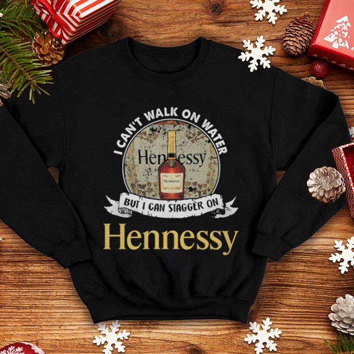 I can't walk on water but i can stagger on Hennessy shirt I can t walk on water but i can stagger on Hennessy shirt 4 - I can't walk on water but i can stagger on Hennessy shirt