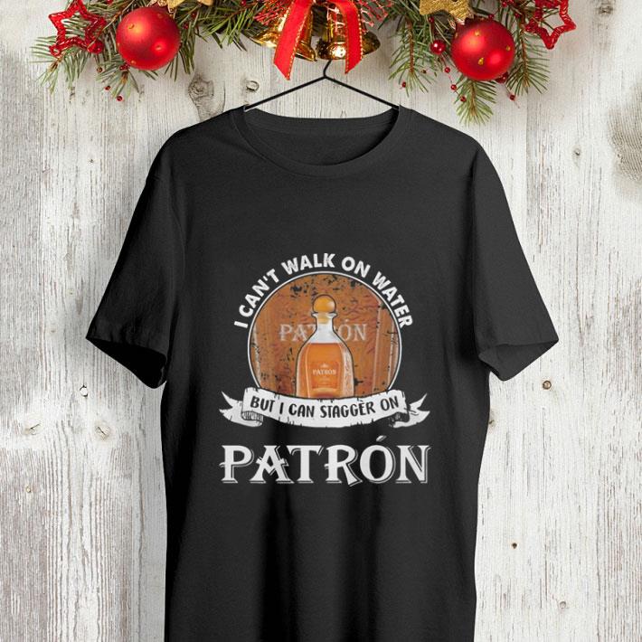 I can't walk on water but i can stagger on Patron shirt I can t walk on water but i can stagger on Patron shirt 4 - I can't walk on water but i can stagger on Patron shirt