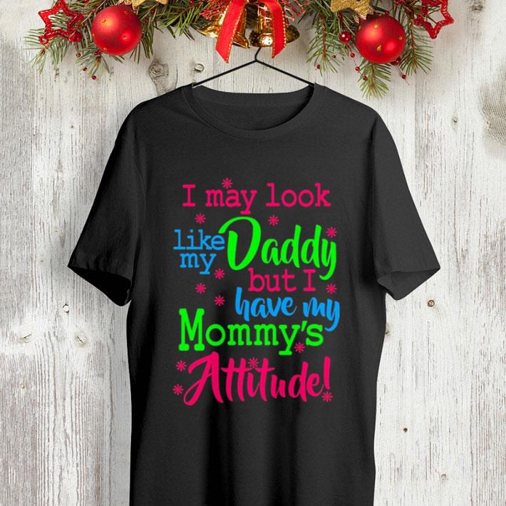 I may look like my daddy but i have my mommy's attitude shirt I may look like my daddy but i have my mommy s attitude shirt 4 - I may look like my daddy but i have my mommy's attitude shirt