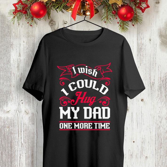 I wish i could Hug my dad one more time shirt 4 - I wish i could Hug my dad one more time shirt