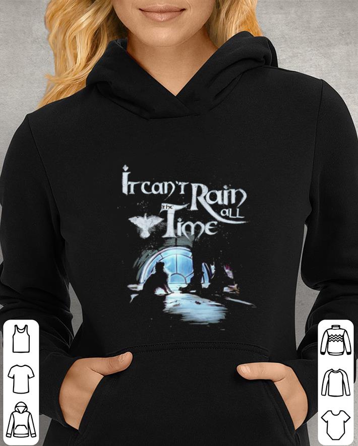 It can't rain all the time shirt It can t rain all the time shirt 4 - It can't rain all the time shirt