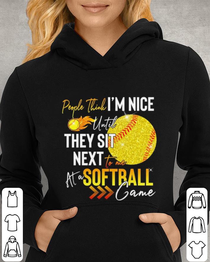 People think i m nice until they sit next to me at a Softball game shirt 4 - People think i'm nice until they sit next to me at a Softball game shirt