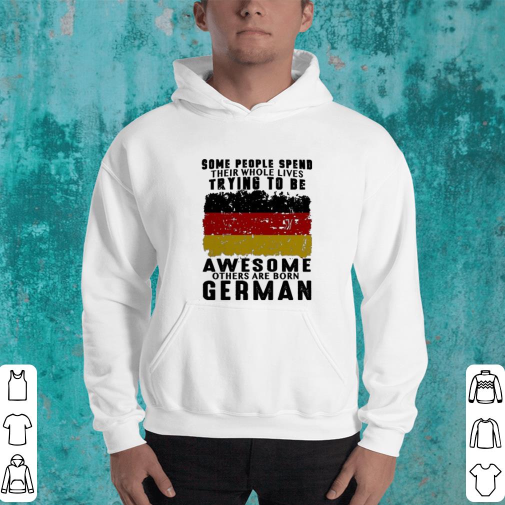 Some people spend their whole lives trying to be awesome German shirt 4 - Some people spend their whole lives trying to be awesome German shirt