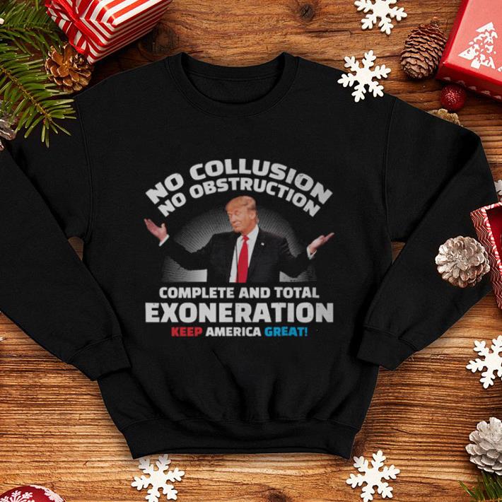Trump no collusion no obstruction complete and total exoneration keep America great shirt Trump no collusion no obstruction complete and total exoneration keep America great shirt 4 - Trump no collusion no obstruction complete and total exoneration keep America great shirt