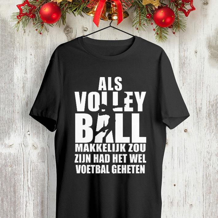 Als volleyball makkelijk zou zijn had het wel voetbal geheten shirt 4 - Als volleyball makkelijk zou zijn had het wel voetbal geheten shirt