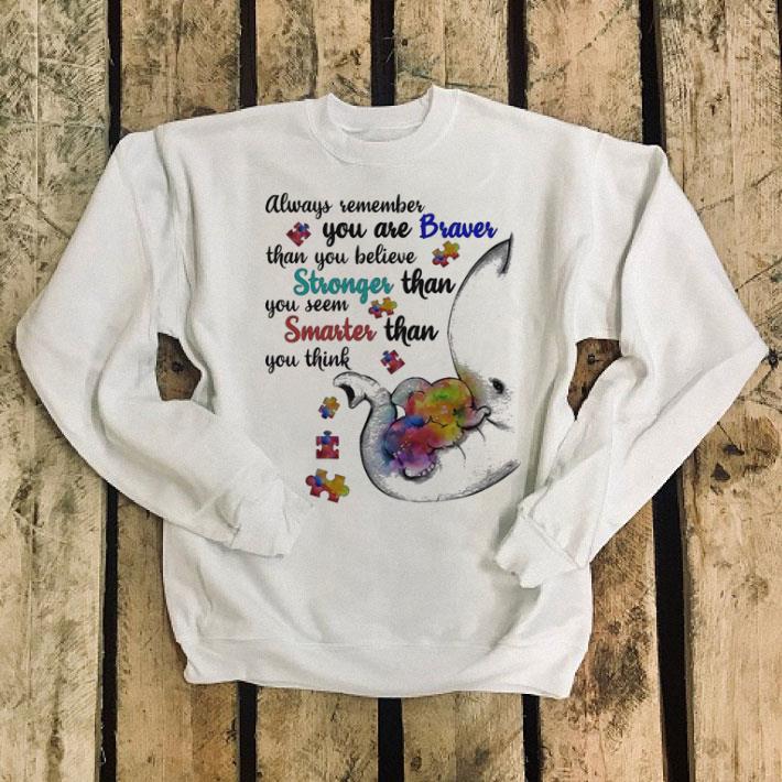 Elephant Always remember you are braver than you believe strongs Autism shirt 4 - Elephant Always remember you are braver than you believe strongs Autism shirt