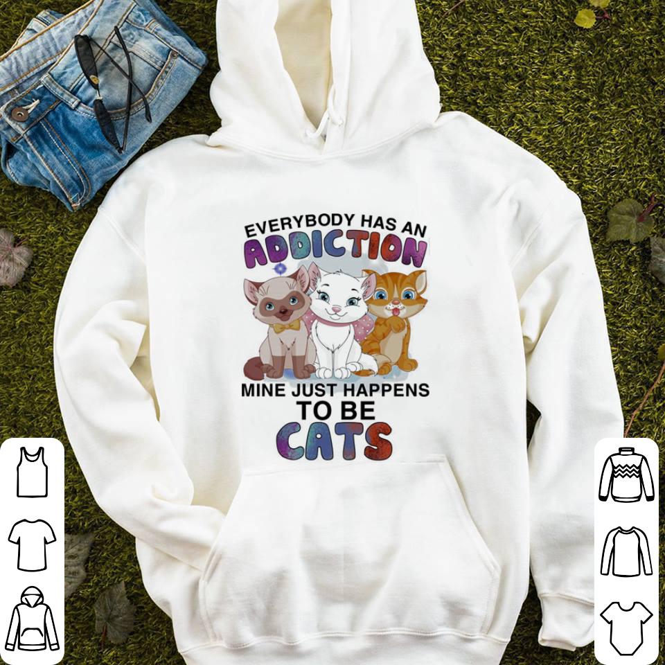 Everybody has an addiction mine just happens to be cats shirt Everybody has an addiction mine just happens to be cats shirt 4 - Everybody has an addiction mine just happens to be cats shirt
