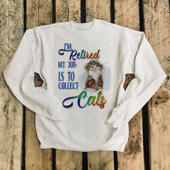Flowers i m retired my job is to collect cats shirt 4 - Flowers i'm retired my job is to collect cats shirt