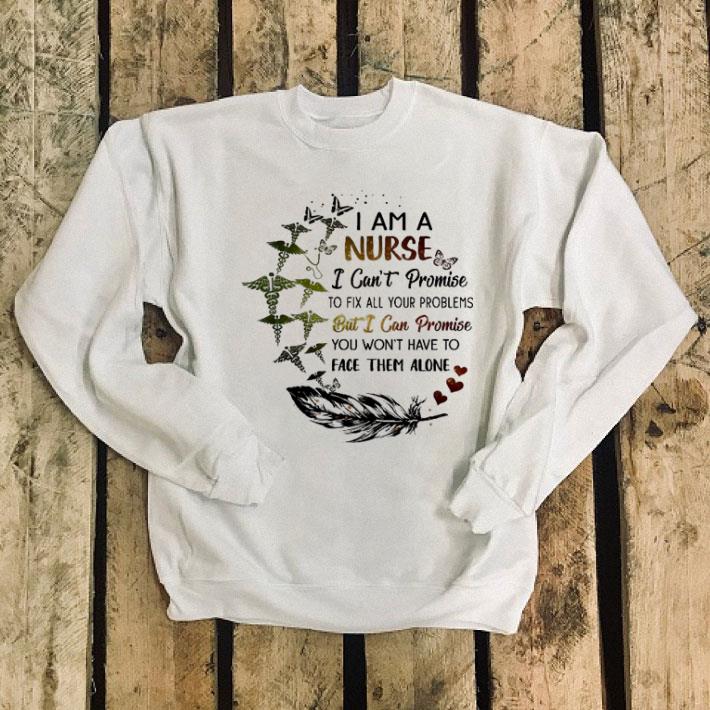 I am a nurse i can't promise to fix all your proplems but i can promise shirt I am a nurse i can t promise to fix all your proplems but i can promise shirt 4 - I am a nurse i can't promise to fix all your proplems but i can promise shirt