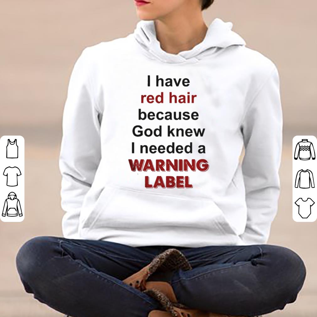 I have red hair because God knew I needed a warning label shirt 4 - I have red hair because God knew I needed a warning label shirt