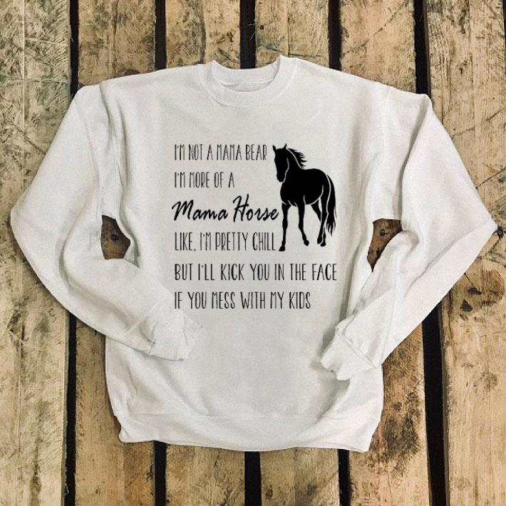 I'm not a mama bear i'm more of a mama horse like i'm pretty chill shirt I m not a mama bear i m more of a mama horse like i m pretty chill shirt 4 - I'm not a mama bear i'm more of a mama horse like i'm pretty chill shirt