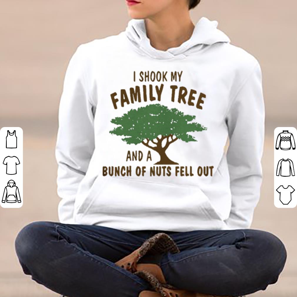 I shook my family tree and a bunch of nuts fell out shirt 4 - I shook my family tree and a bunch of nuts fell out shirt