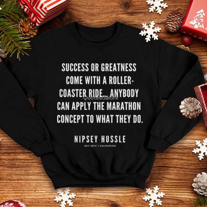 Rip Nipsey Hussle Success or greatness come with a roller coaster ride shirt 4 - Rip Nipsey Hussle Success or greatness come with a roller coaster ride shirt