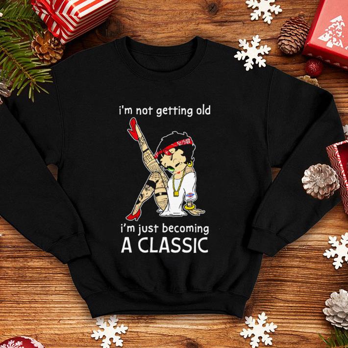 Betty Boop I m not getting old i m just becoming a classic shirt 4 - Betty Boop I'm not getting old i'm just becoming a classic shirt