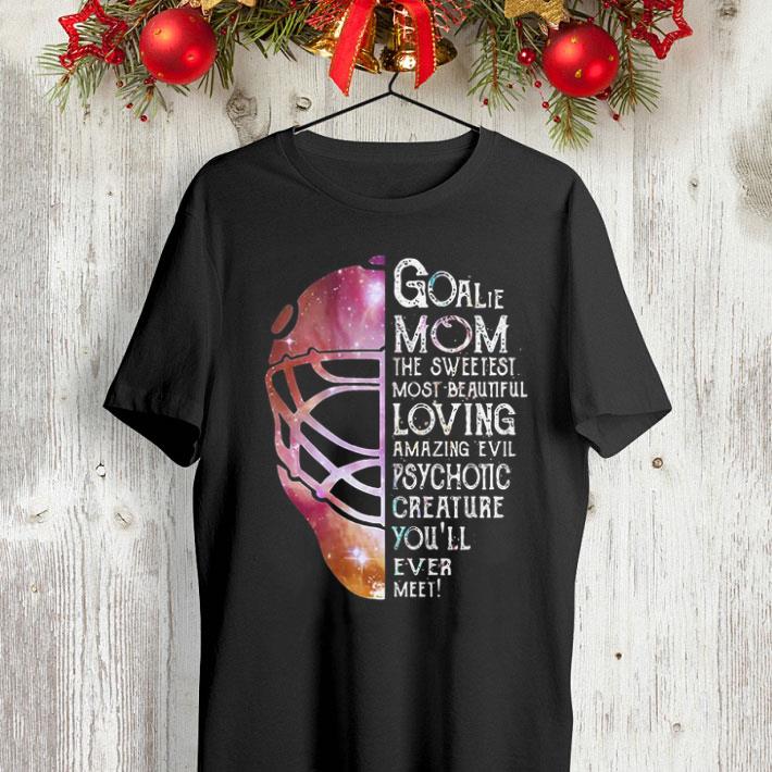 Goalie mom the sweetest most beautiful loving amazing evil psychotic creature you ll ever meet shirt 4 - Goalie mom the sweetest most beautiful loving amazing evil psychotic creature you'll ever meet shirt