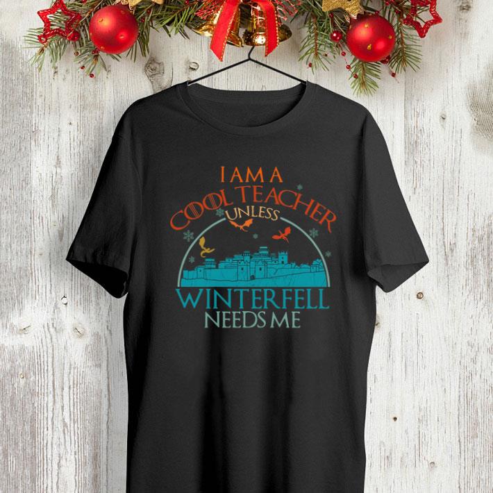 I Am A Cool Teacher Unless Winterfell needs me Game Of Thrones shirt 4 - I Am A Cool Teacher Unless Winterfell needs me Game Of Thrones shirt