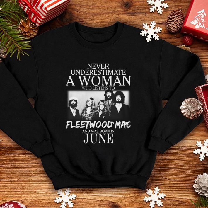 Never Underestimate a woman who listens to Fleetwood Mac and was born in June shirt 4 - Never Underestimate a woman who listens to Fleetwood Mac and was born in June shirt