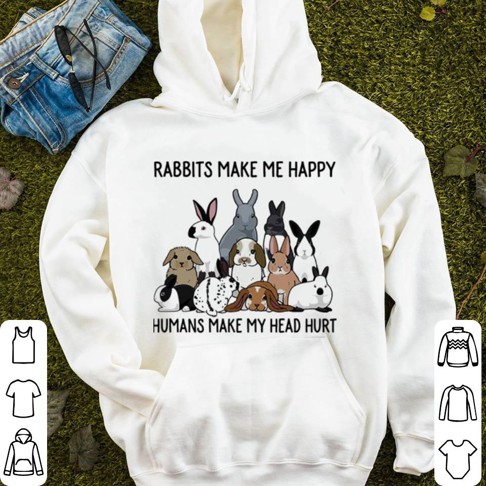 Rabbits make me happy humans make my head hurt shirt Rabbits make me happy humans make my head hurt shirt 4 - Rabbits make me happy humans make my head hurt shirt