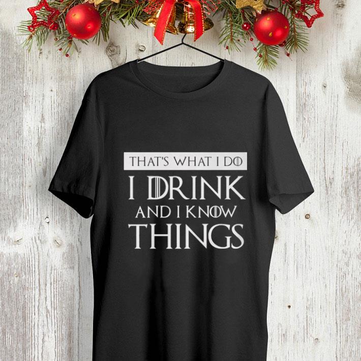 That s what i do i drink and i know things Game Of Thrones shirt 4 - That's what i do i drink and i know things Game Of Thrones shirt