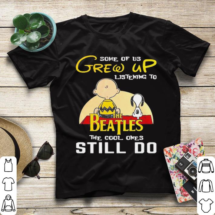 Awesome Some of grew up listen to the beatles the cool ones still do shirt 4 - Awesome Some of grew up listen to the beatles the cool ones still do shirt