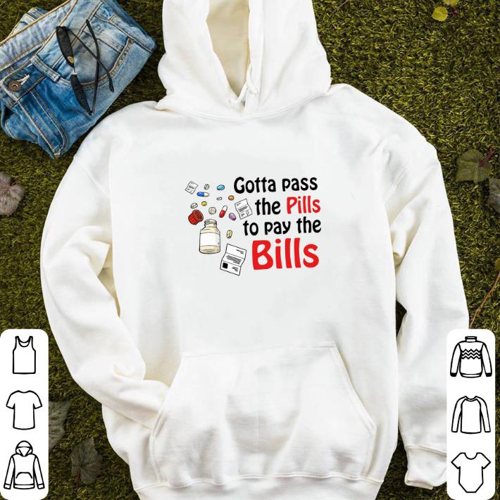 Gotta pass the pills to pay the bills shirt sweater Gotta pass the pills to pay the bills shirt sweater 4 - Gotta pass the pills to pay the bills shirt sweater