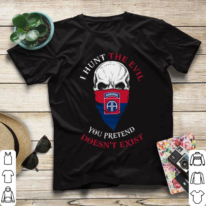 I hunt the evil you pretend doesn t exist 82nd Airborne Division Evil shirt 4 - I hunt the evil you pretend doesn't exist 82nd Airborne Division  Evil shirt