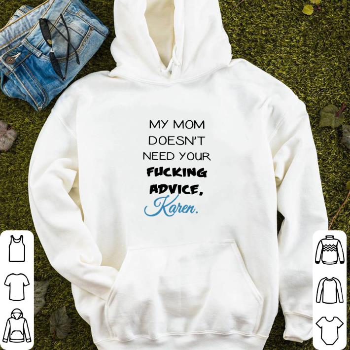 My mom doesn't need your fucking advice Karen shirt sweater My mom doesn t need your fucking advice Karen shirt sweater 4 - My mom doesn't need your fucking advice Karen shirt sweater