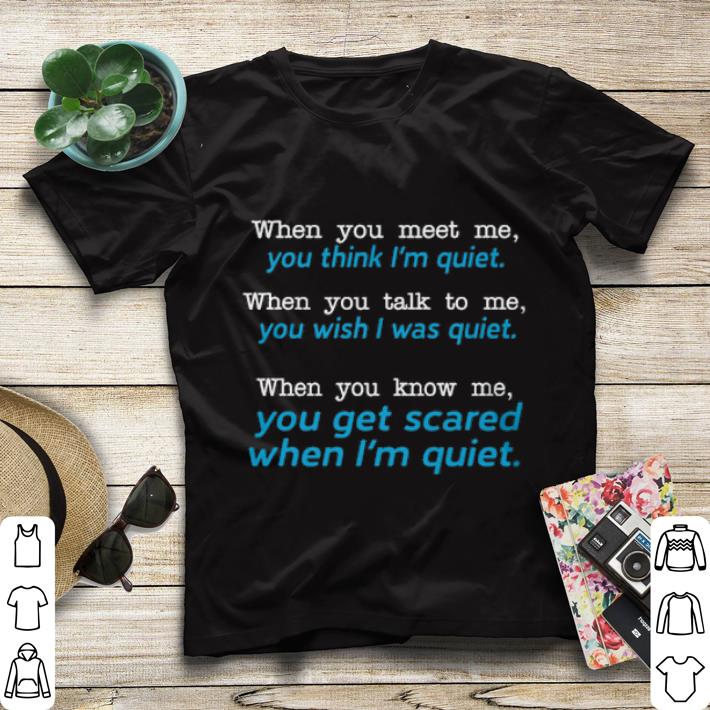 Premium When you meet me you think I am quiet shirt 4 1 - Premium When you meet me you think I am quiet shirt
