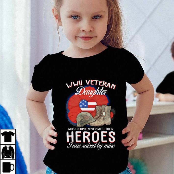 WWII Veteran daughter most people never meet their heroes i was raised by mine shirt 4 - WWII Veteran daughter most people never meet their heroes i was raised by mine shirt