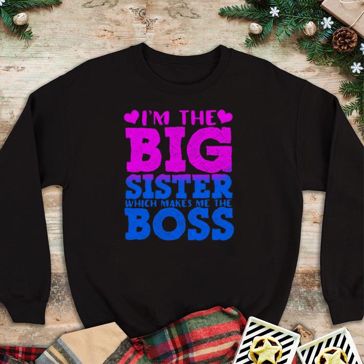 the boss I'm the big sister which makes me shirt the boss I m the big sister which makes me shirt 4 - the boss I'm the big sister which makes me shirt